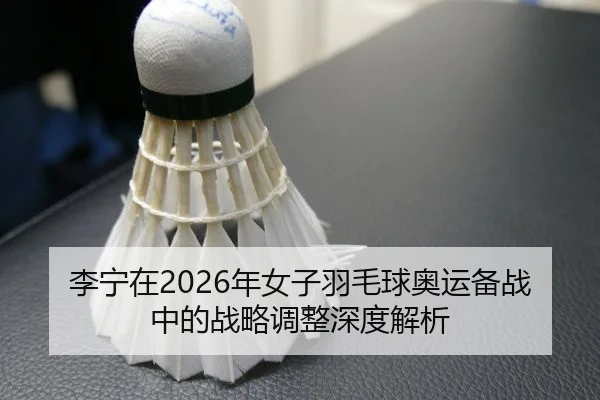 li-ning-zai-nian-nv-zi-yu-mao-qiu-ao-yun-bei-zhan-zhong-de-zhan-lve-tiao-zheng-shen-du-jie-xi-2-541.jpg